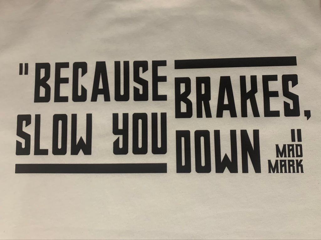 Mad Mark "Because Brakes Slow You Down" T-Shirt